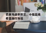 乐动体育-巴拿马战平芬兰，小组出线希望渐行渐远的简单介绍